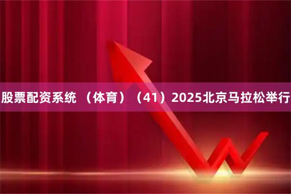 股票配资系统 （体育）（41）2025北京马拉松举行